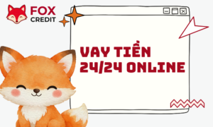 Vay Tiền 24/24 Online - Kết Nối Vốn Không Ngủ Tại FOX CREDIT