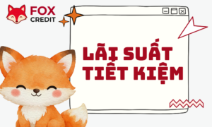 Lãi Suất Tiết Kiệm - Cập Nhật Từ FOX CREDIT