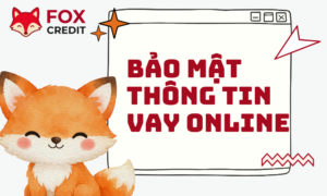 Bảo Mật Thông Tin Vay Online - Quy Tắc Vàng Từ Fox Credit